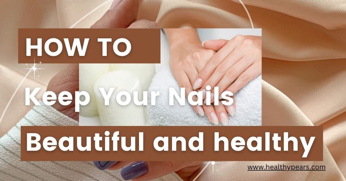 how-to-keep-your-nails-healthy-and-beautiful
